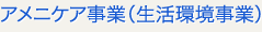 アメニケア事業（生活環境事業）