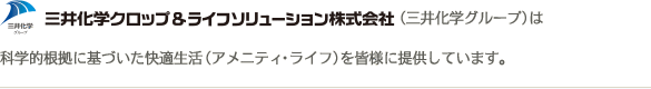 三井化学クロップ＆ライフソリューション株式会社（三井化学グループ）は科学的根拠に基づいた快適生活（アメニティ・ライフ）を皆様に提供しています。
